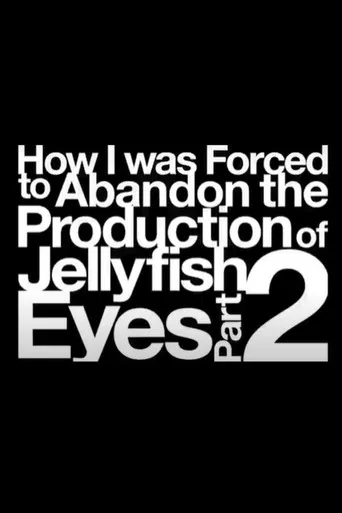 How I was Forced to Abandon the Production of Jellyfish Eyes Part 2 poster