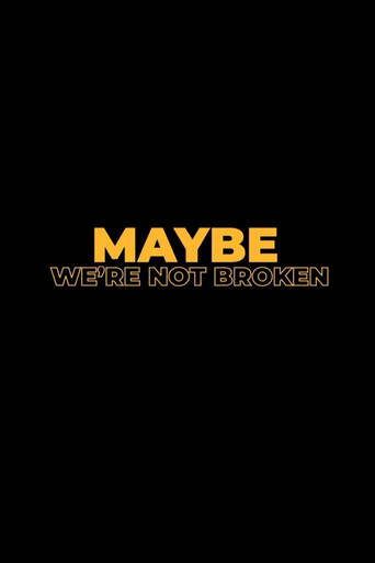 Maybe We're Not Broken poster