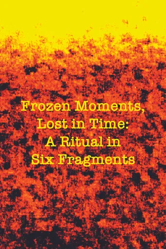 Frozen Moments, Lost in Time: A Ritual in Six Fragments poster