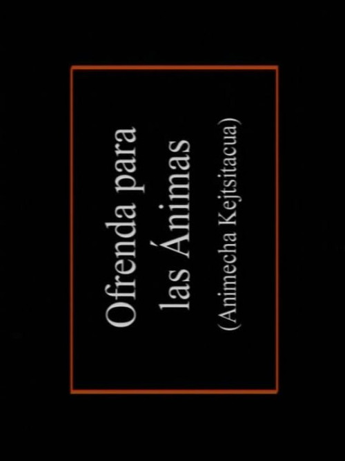 Animecha Kejtsïtacua: Ofrenda para las ánimas poster