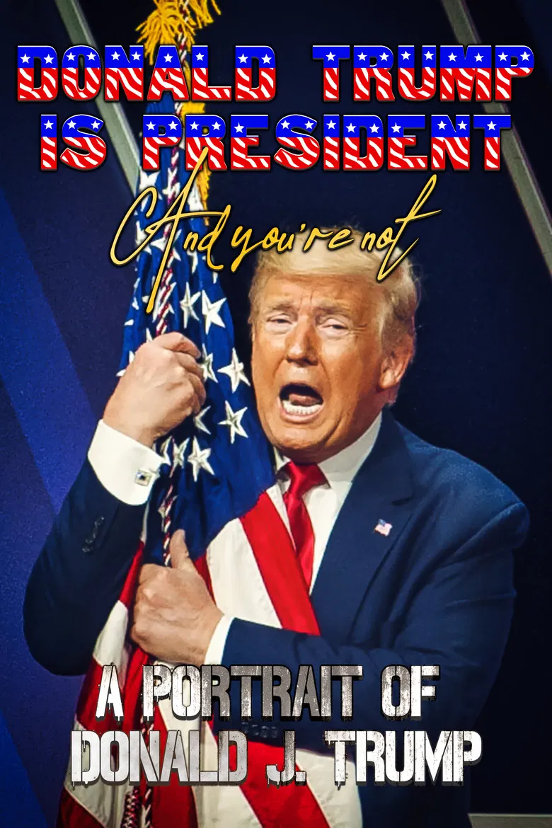 Donald Trump Is President and You're Not: A Portrait of Donald J. Trump poster background
